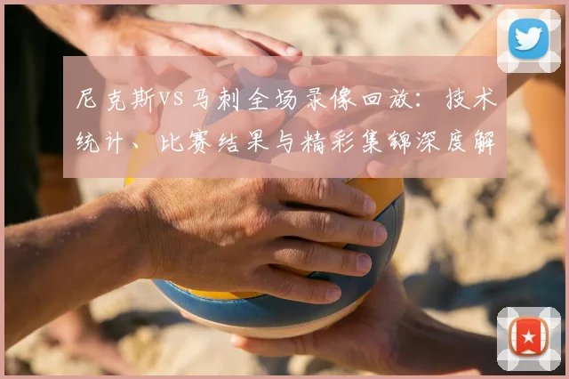 尼克斯vs马刺全场录像回放:技术统计、比赛结果与精彩集锦深度解析