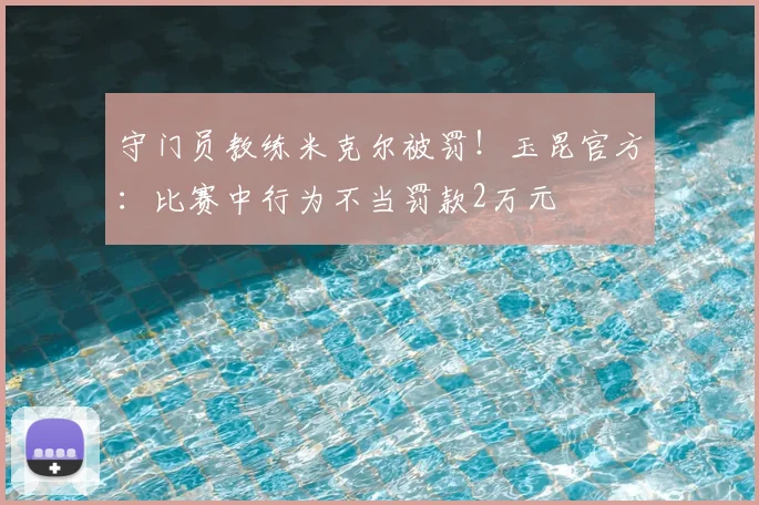 守门员教练米克尔被罚!玉昆官方:比赛中行为不当罚款2万元